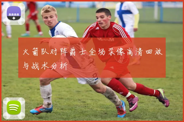 火箭队对阵爵士全场录像高清回放与战术分析