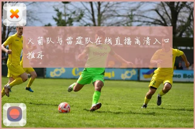 火箭队与雷霆队在线直播高清入口推荐